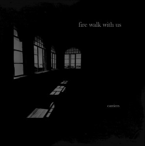 Fire Walk With Us - Carriers (2011)