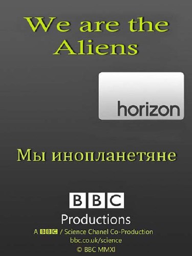 C.   / BBC. Horizon. We are the Aliens (2009) SATRip