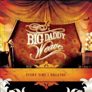 Big Daddy Weave - Every Time I Breathe (2006)