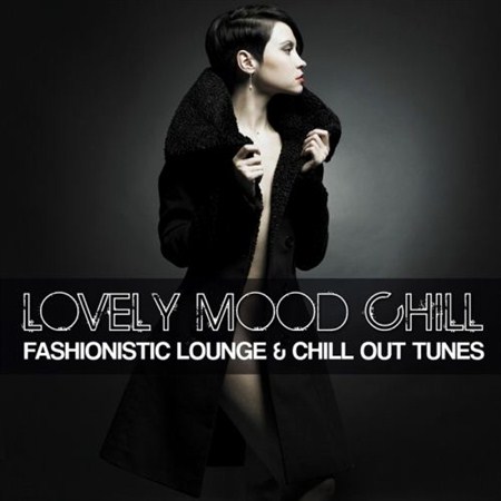 VA - Lovely Mood Chill (Fashionistic Lounge & Chill Out Tunes) (2012)