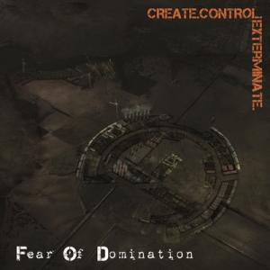Fear Of Domination - Create.Control.Exterminate (2011)